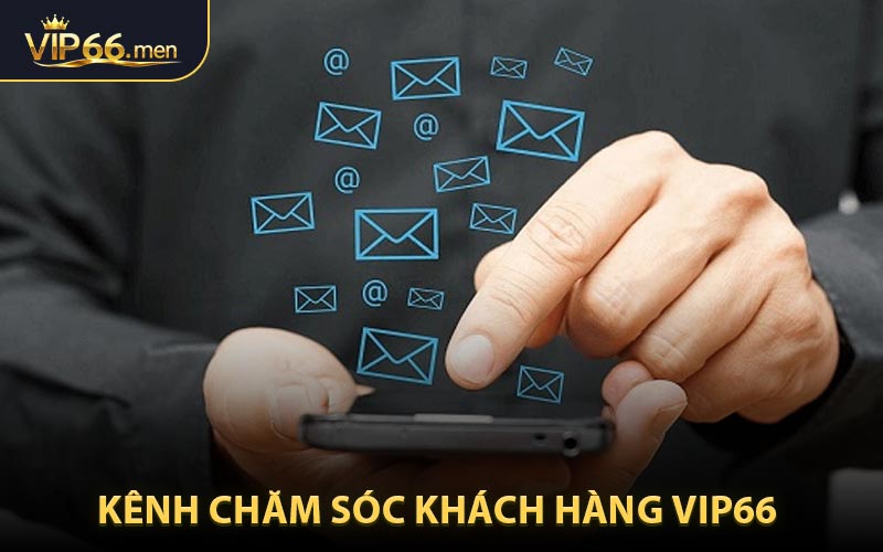 Kênh chăm sóc khách hàng Vip66 - Liên tục, linh hoạt, 24/7